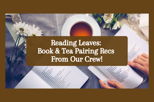 Reading Leaves: Book & Tea Pairing Recs From Our Crew!